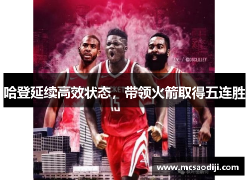 哈登延续高效状态，带领火箭取得五连胜