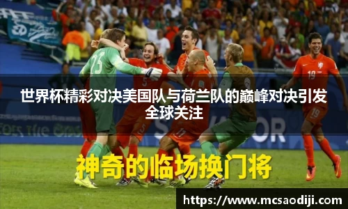 世界杯精彩对决美国队与荷兰队的巅峰对决引发全球关注