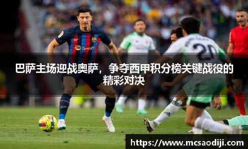 巴萨主场迎战奥萨，争夺西甲积分榜关键战役的精彩对决