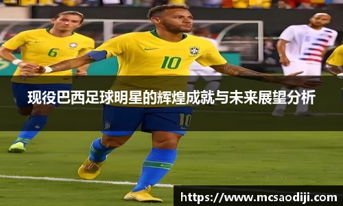 现役巴西足球明星的辉煌成就与未来展望分析